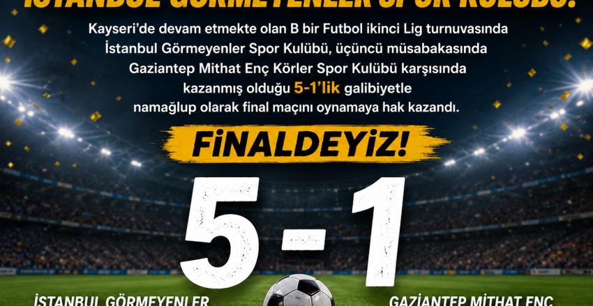 İstanbul Görmeyenler Spor Kulübü Takımımız B1 Futbol 2. Lig Final Maçını Oynamaya Hak Kazandı